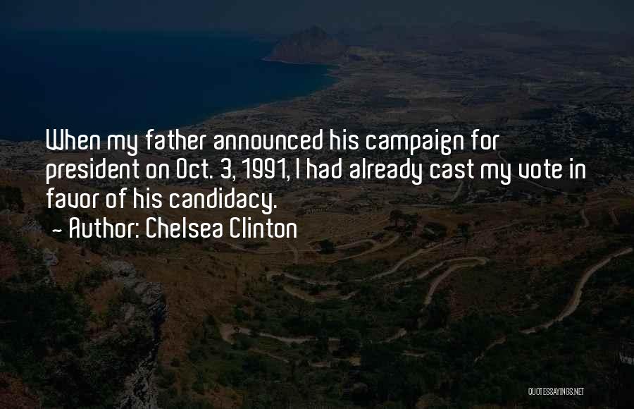 Chelsea Clinton Quotes: When My Father Announced His Campaign For President On Oct. 3, 1991, I Had Already Cast My Vote In Favor