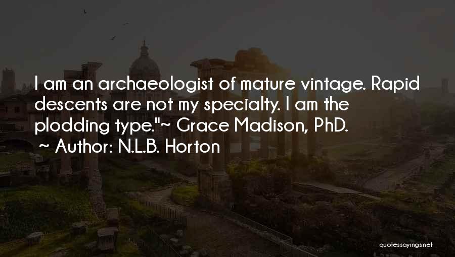 N.L.B. Horton Quotes: I Am An Archaeologist Of Mature Vintage. Rapid Descents Are Not My Specialty. I Am The Plodding Type.~ Grace Madison,
