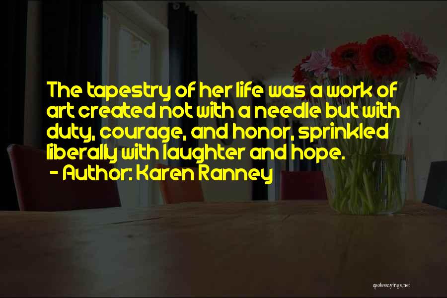 Karen Ranney Quotes: The Tapestry Of Her Life Was A Work Of Art Created Not With A Needle But With Duty, Courage, And