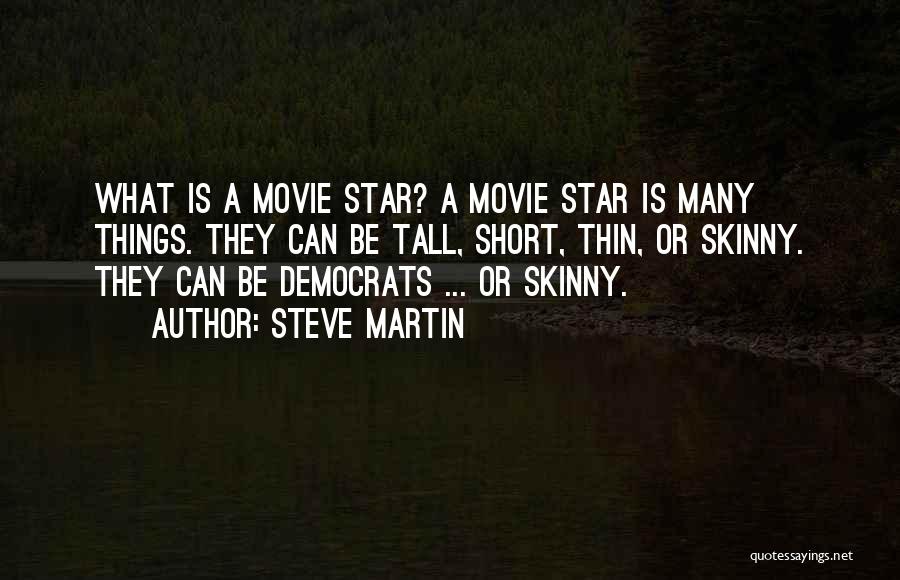 Steve Martin Quotes: What Is A Movie Star? A Movie Star Is Many Things. They Can Be Tall, Short, Thin, Or Skinny. They