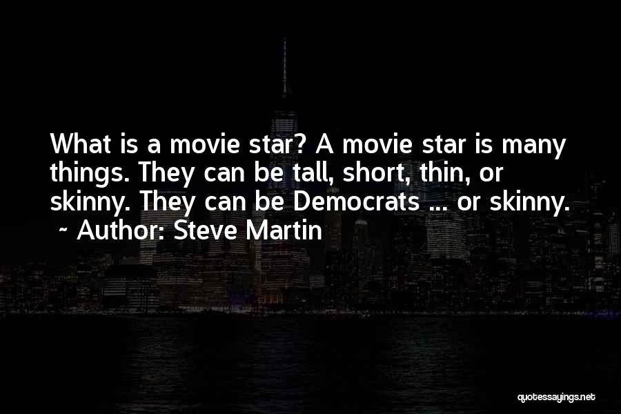 Steve Martin Quotes: What Is A Movie Star? A Movie Star Is Many Things. They Can Be Tall, Short, Thin, Or Skinny. They