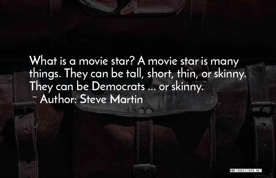 Steve Martin Quotes: What Is A Movie Star? A Movie Star Is Many Things. They Can Be Tall, Short, Thin, Or Skinny. They