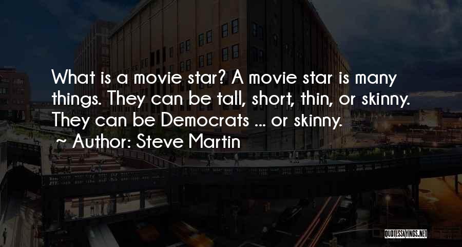 Steve Martin Quotes: What Is A Movie Star? A Movie Star Is Many Things. They Can Be Tall, Short, Thin, Or Skinny. They