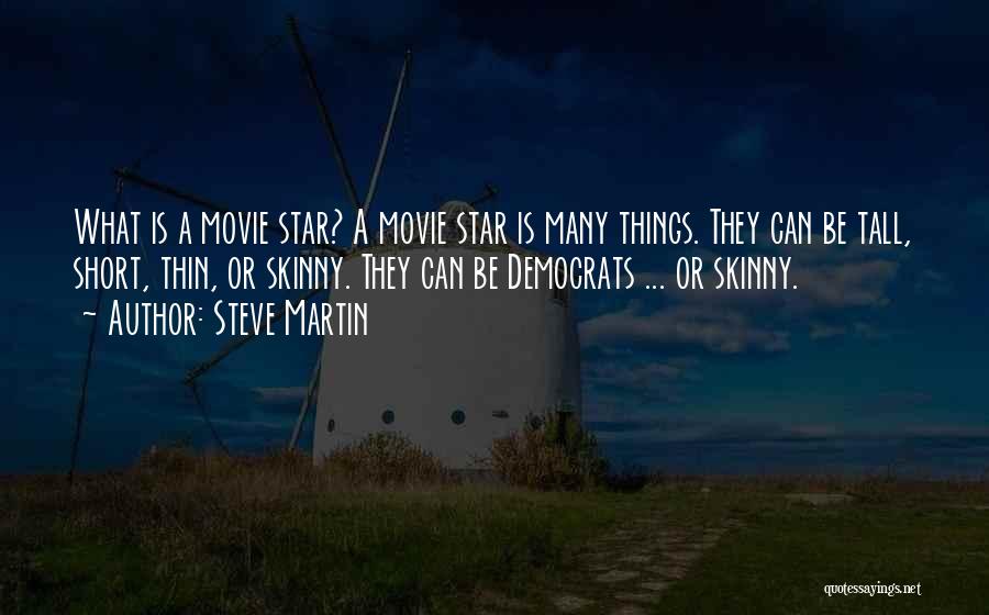 Steve Martin Quotes: What Is A Movie Star? A Movie Star Is Many Things. They Can Be Tall, Short, Thin, Or Skinny. They