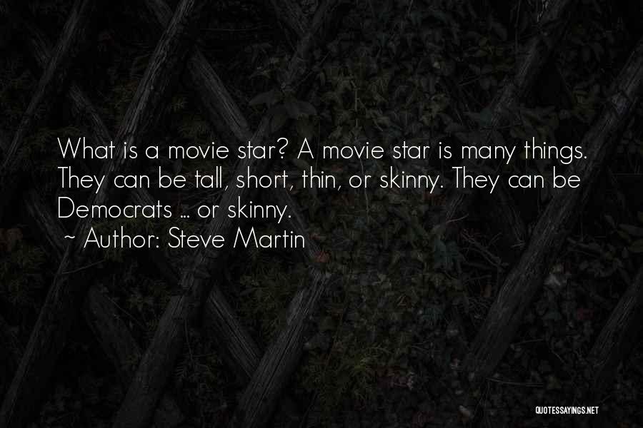 Steve Martin Quotes: What Is A Movie Star? A Movie Star Is Many Things. They Can Be Tall, Short, Thin, Or Skinny. They