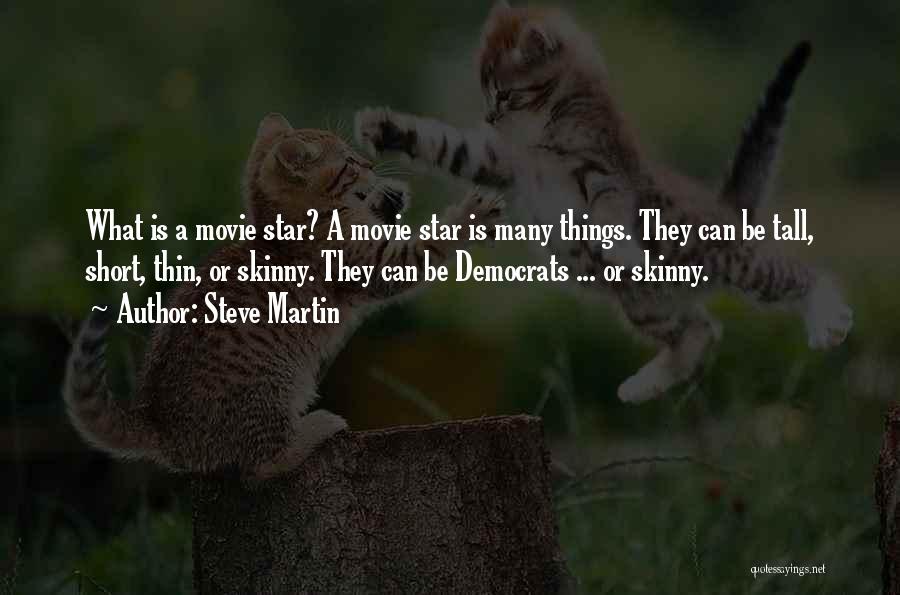 Steve Martin Quotes: What Is A Movie Star? A Movie Star Is Many Things. They Can Be Tall, Short, Thin, Or Skinny. They