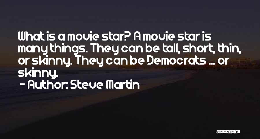 Steve Martin Quotes: What Is A Movie Star? A Movie Star Is Many Things. They Can Be Tall, Short, Thin, Or Skinny. They