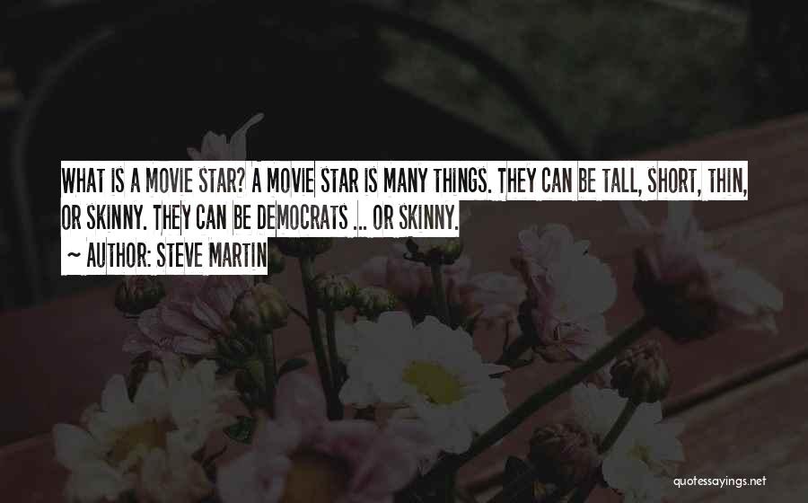 Steve Martin Quotes: What Is A Movie Star? A Movie Star Is Many Things. They Can Be Tall, Short, Thin, Or Skinny. They