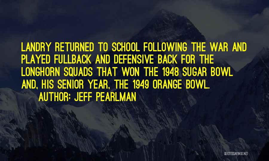 Jeff Pearlman Quotes: Landry Returned To School Following The War And Played Fullback And Defensive Back For The Longhorn Squads That Won The