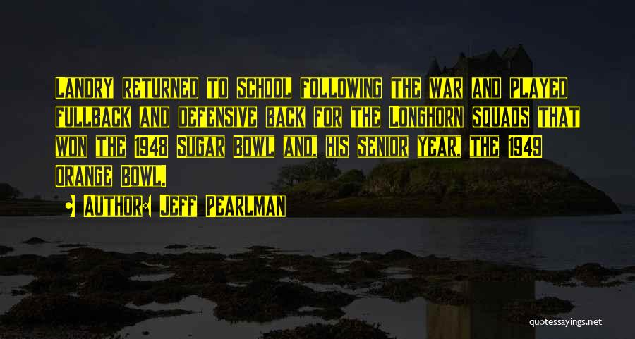 Jeff Pearlman Quotes: Landry Returned To School Following The War And Played Fullback And Defensive Back For The Longhorn Squads That Won The