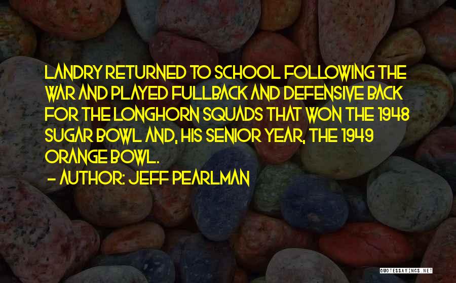 Jeff Pearlman Quotes: Landry Returned To School Following The War And Played Fullback And Defensive Back For The Longhorn Squads That Won The