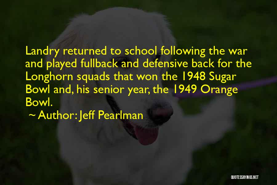Jeff Pearlman Quotes: Landry Returned To School Following The War And Played Fullback And Defensive Back For The Longhorn Squads That Won The