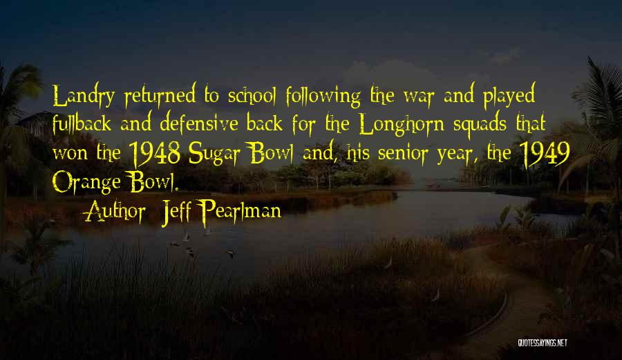Jeff Pearlman Quotes: Landry Returned To School Following The War And Played Fullback And Defensive Back For The Longhorn Squads That Won The