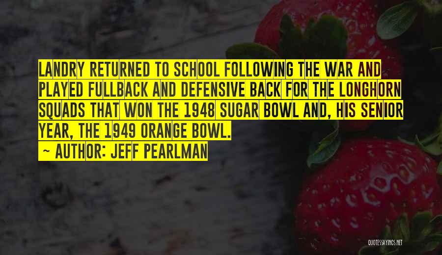 Jeff Pearlman Quotes: Landry Returned To School Following The War And Played Fullback And Defensive Back For The Longhorn Squads That Won The