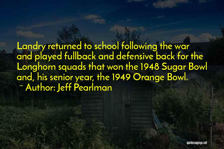 Jeff Pearlman Quotes: Landry Returned To School Following The War And Played Fullback And Defensive Back For The Longhorn Squads That Won The