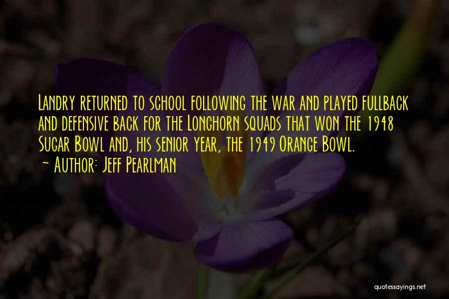 Jeff Pearlman Quotes: Landry Returned To School Following The War And Played Fullback And Defensive Back For The Longhorn Squads That Won The