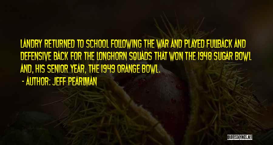 Jeff Pearlman Quotes: Landry Returned To School Following The War And Played Fullback And Defensive Back For The Longhorn Squads That Won The