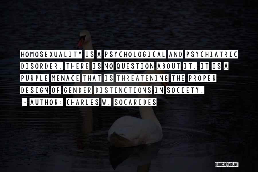 Charles W. Socarides Quotes: Homosexuality Is A Psychological And Psychiatric Disorder, There Is No Question About It. It Is A Purple Menace That Is