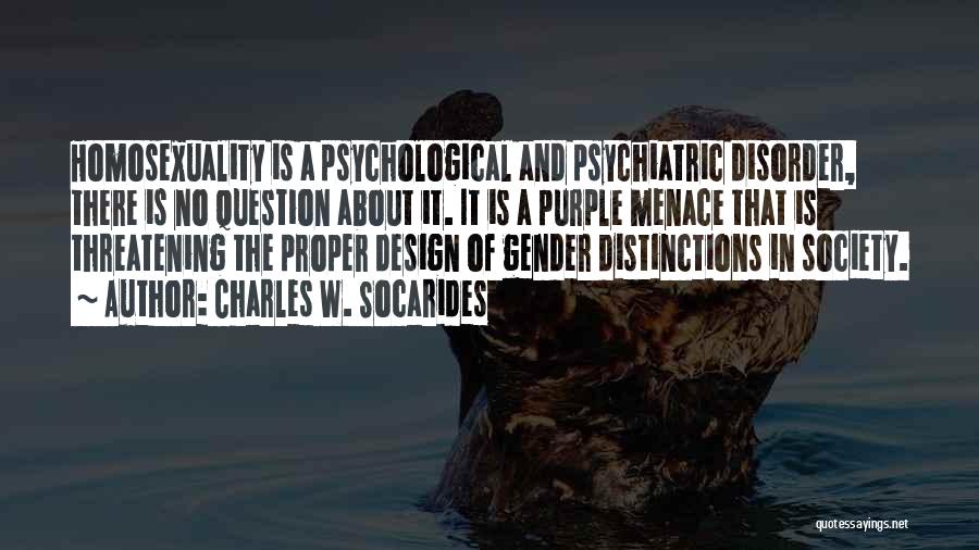 Charles W. Socarides Quotes: Homosexuality Is A Psychological And Psychiatric Disorder, There Is No Question About It. It Is A Purple Menace That Is