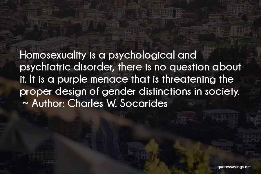 Charles W. Socarides Quotes: Homosexuality Is A Psychological And Psychiatric Disorder, There Is No Question About It. It Is A Purple Menace That Is