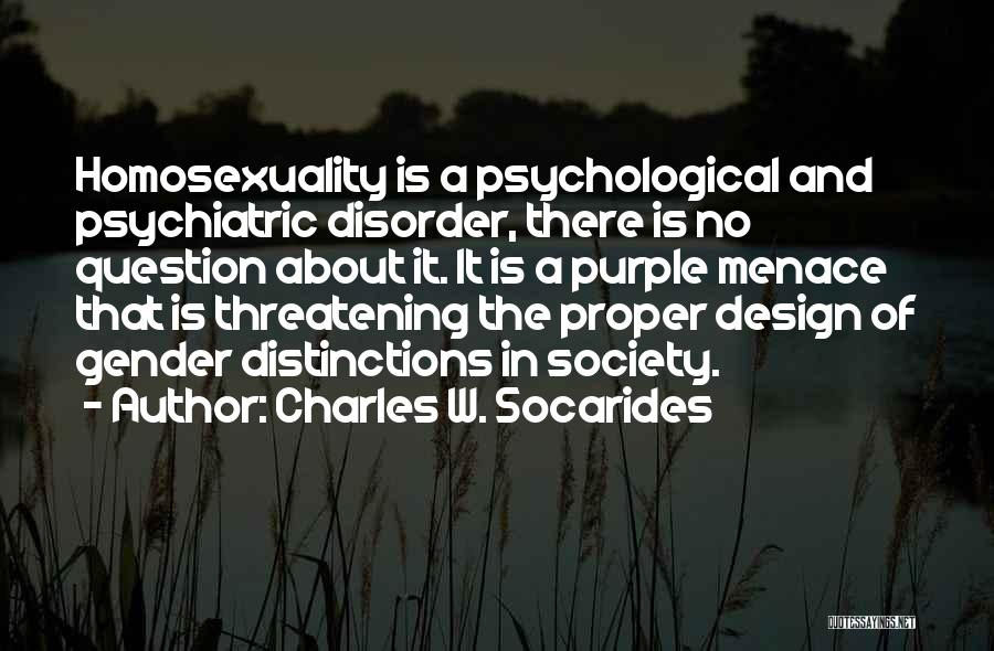 Charles W. Socarides Quotes: Homosexuality Is A Psychological And Psychiatric Disorder, There Is No Question About It. It Is A Purple Menace That Is