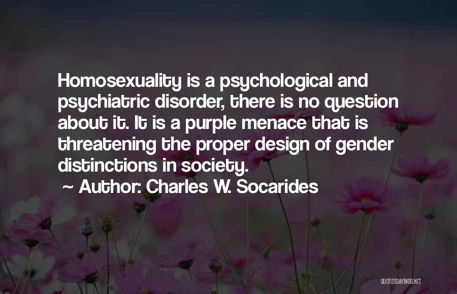 Charles W. Socarides Quotes: Homosexuality Is A Psychological And Psychiatric Disorder, There Is No Question About It. It Is A Purple Menace That Is