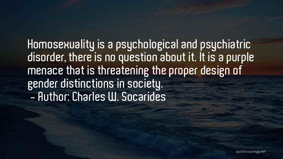 Charles W. Socarides Quotes: Homosexuality Is A Psychological And Psychiatric Disorder, There Is No Question About It. It Is A Purple Menace That Is