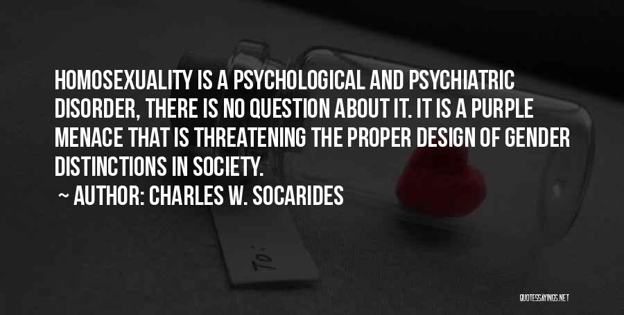 Charles W. Socarides Quotes: Homosexuality Is A Psychological And Psychiatric Disorder, There Is No Question About It. It Is A Purple Menace That Is