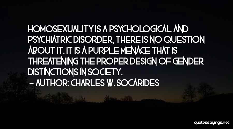 Charles W. Socarides Quotes: Homosexuality Is A Psychological And Psychiatric Disorder, There Is No Question About It. It Is A Purple Menace That Is