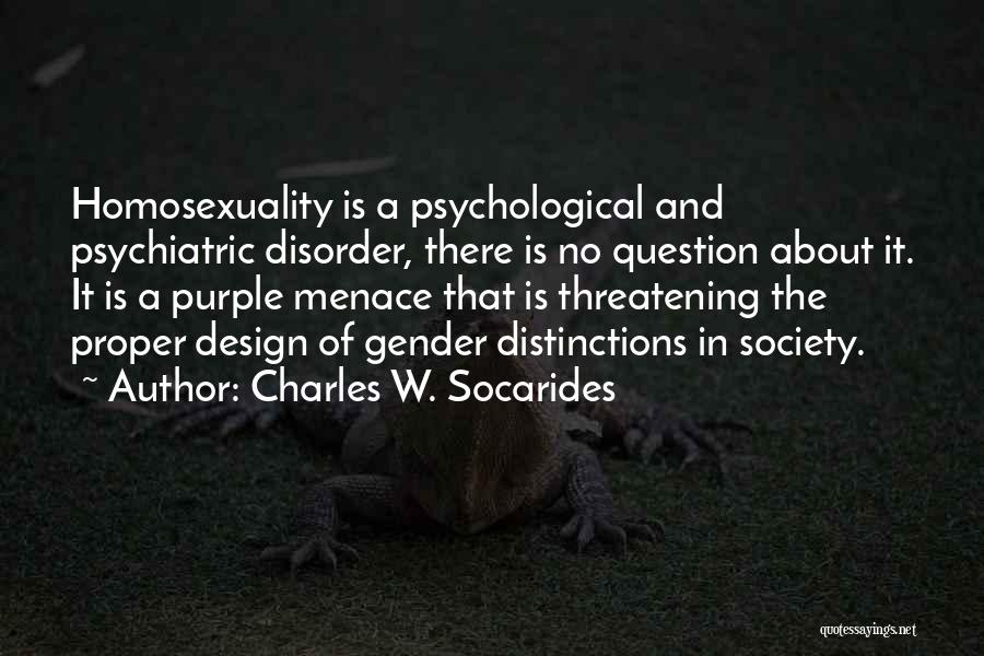 Charles W. Socarides Quotes: Homosexuality Is A Psychological And Psychiatric Disorder, There Is No Question About It. It Is A Purple Menace That Is