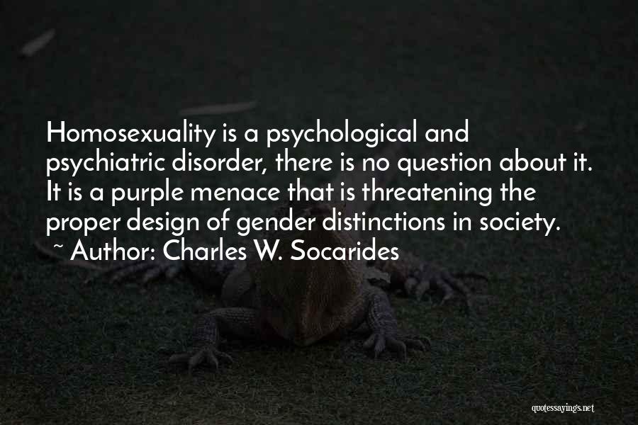 Charles W. Socarides Quotes: Homosexuality Is A Psychological And Psychiatric Disorder, There Is No Question About It. It Is A Purple Menace That Is