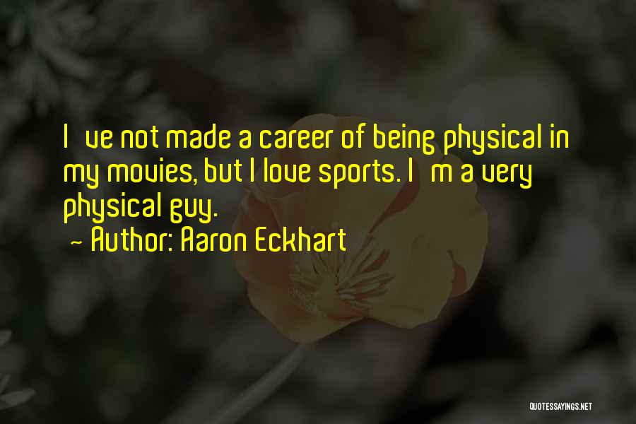 Aaron Eckhart Quotes: I've Not Made A Career Of Being Physical In My Movies, But I Love Sports. I'm A Very Physical Guy.