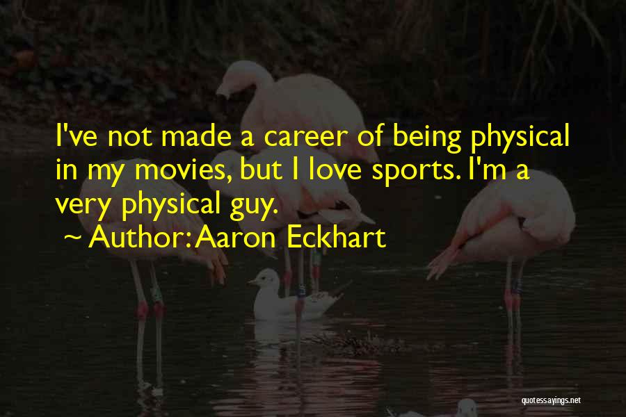 Aaron Eckhart Quotes: I've Not Made A Career Of Being Physical In My Movies, But I Love Sports. I'm A Very Physical Guy.