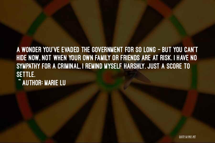 Marie Lu Quotes: A Wonder You've Evaded The Government For So Long - But You Can't Hide Now, Not When Your Own Family