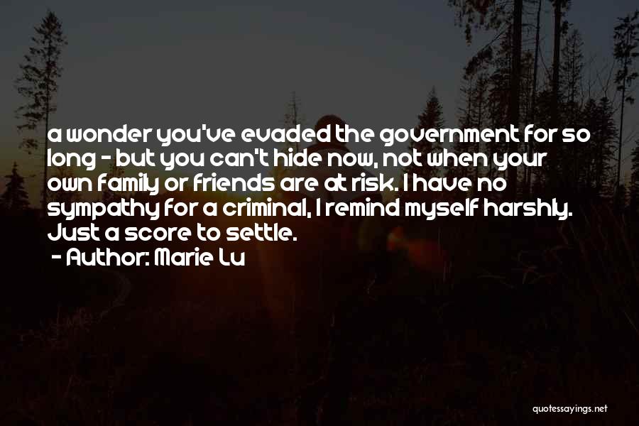 Marie Lu Quotes: A Wonder You've Evaded The Government For So Long - But You Can't Hide Now, Not When Your Own Family