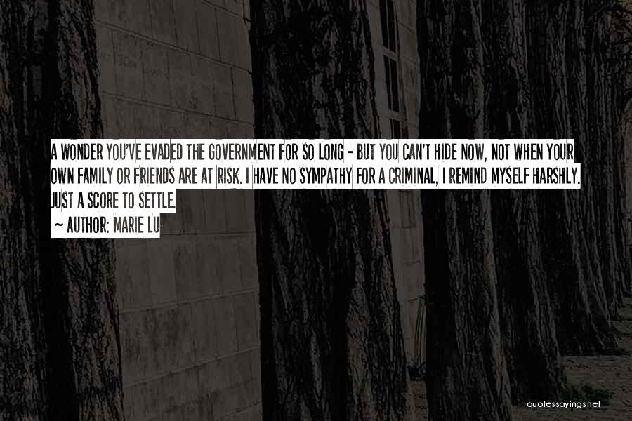 Marie Lu Quotes: A Wonder You've Evaded The Government For So Long - But You Can't Hide Now, Not When Your Own Family