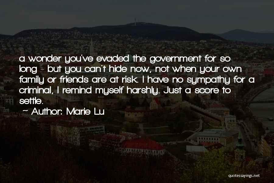 Marie Lu Quotes: A Wonder You've Evaded The Government For So Long - But You Can't Hide Now, Not When Your Own Family