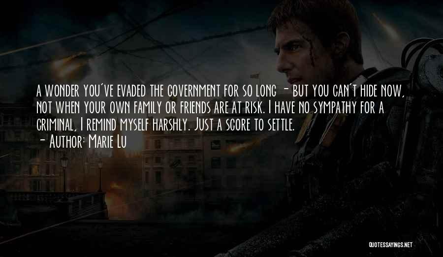 Marie Lu Quotes: A Wonder You've Evaded The Government For So Long - But You Can't Hide Now, Not When Your Own Family