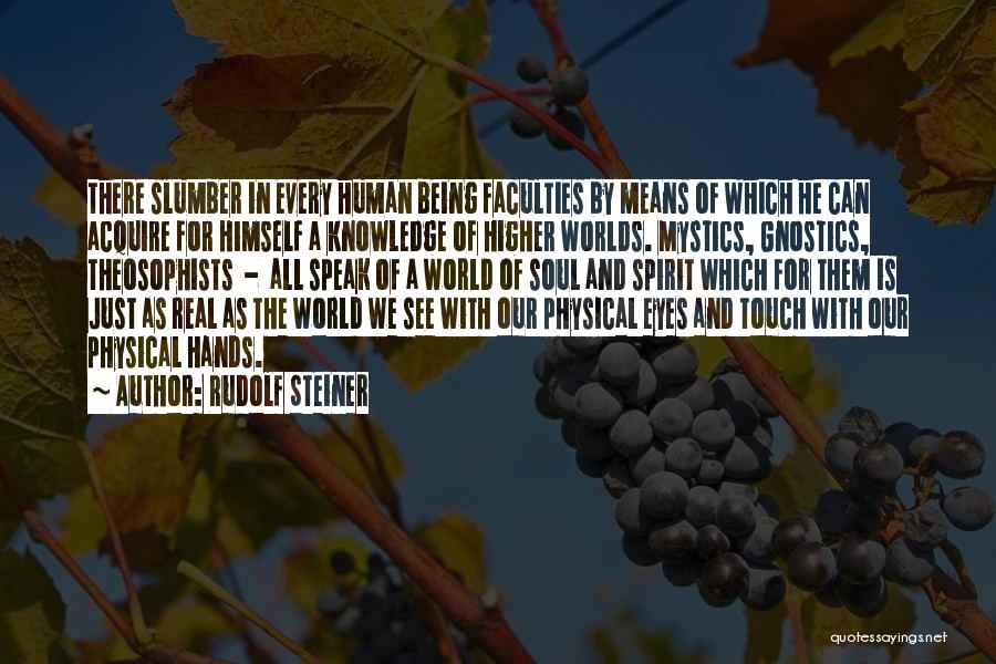 Rudolf Steiner Quotes: There Slumber In Every Human Being Faculties By Means Of Which He Can Acquire For Himself A Knowledge Of Higher