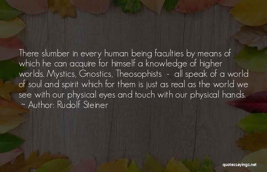 Rudolf Steiner Quotes: There Slumber In Every Human Being Faculties By Means Of Which He Can Acquire For Himself A Knowledge Of Higher