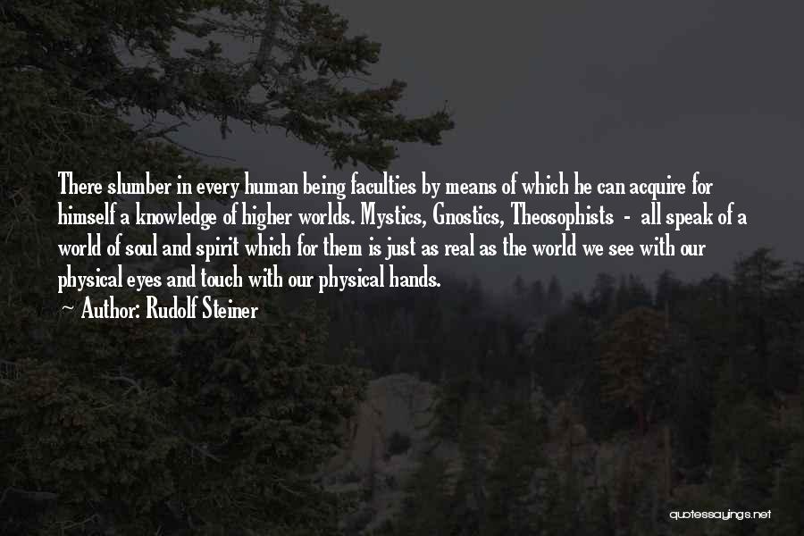 Rudolf Steiner Quotes: There Slumber In Every Human Being Faculties By Means Of Which He Can Acquire For Himself A Knowledge Of Higher