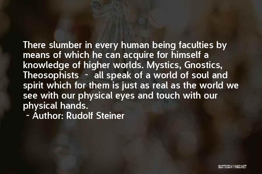 Rudolf Steiner Quotes: There Slumber In Every Human Being Faculties By Means Of Which He Can Acquire For Himself A Knowledge Of Higher