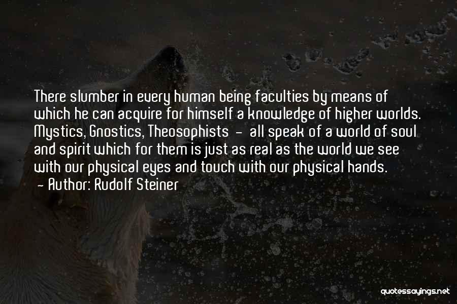 Rudolf Steiner Quotes: There Slumber In Every Human Being Faculties By Means Of Which He Can Acquire For Himself A Knowledge Of Higher