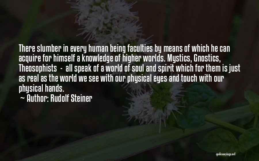 Rudolf Steiner Quotes: There Slumber In Every Human Being Faculties By Means Of Which He Can Acquire For Himself A Knowledge Of Higher