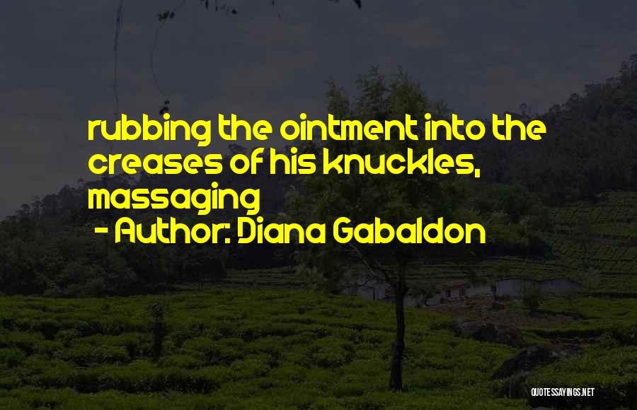 Diana Gabaldon Quotes: Rubbing The Ointment Into The Creases Of His Knuckles, Massaging