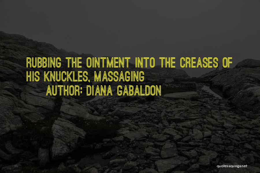 Diana Gabaldon Quotes: Rubbing The Ointment Into The Creases Of His Knuckles, Massaging