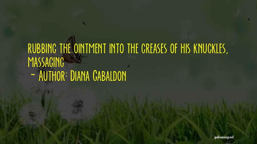 Diana Gabaldon Quotes: Rubbing The Ointment Into The Creases Of His Knuckles, Massaging