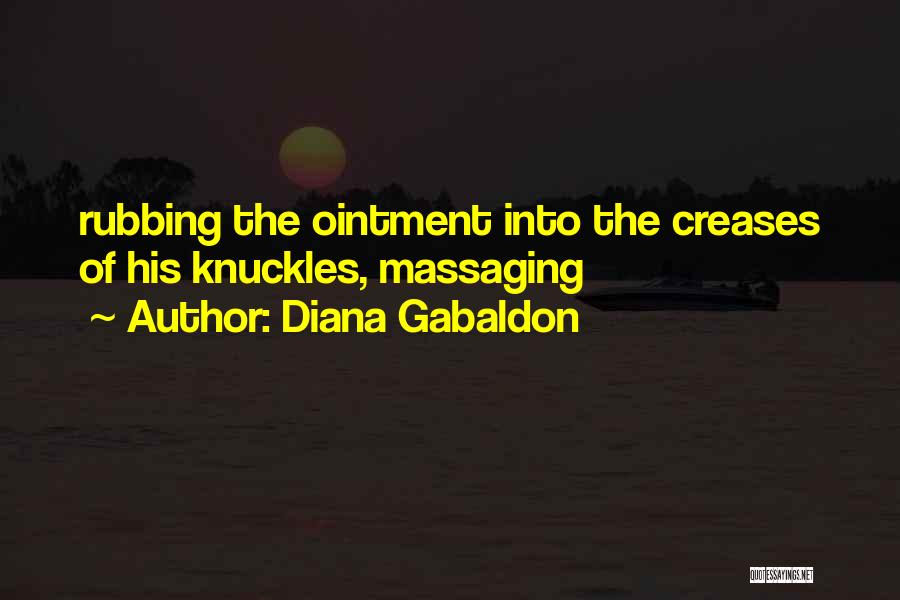 Diana Gabaldon Quotes: Rubbing The Ointment Into The Creases Of His Knuckles, Massaging