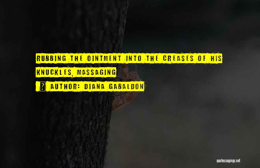 Diana Gabaldon Quotes: Rubbing The Ointment Into The Creases Of His Knuckles, Massaging