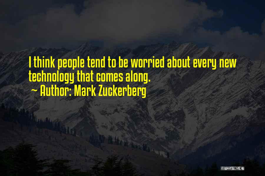 Mark Zuckerberg Quotes: I Think People Tend To Be Worried About Every New Technology That Comes Along.